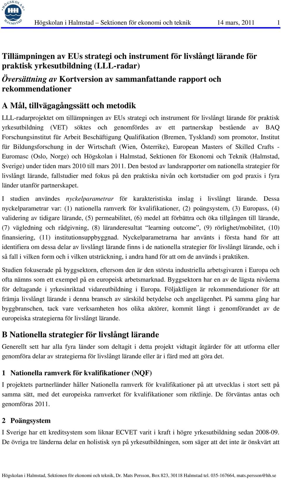 yrkesutbildning (VET) söktes och genomfördes av ett partnerskap bestående av BAQ Forschungsinstitut für Arbeit Beschäftigung Qualifikation (Bremen, Tyskland) som promotor, Institut für