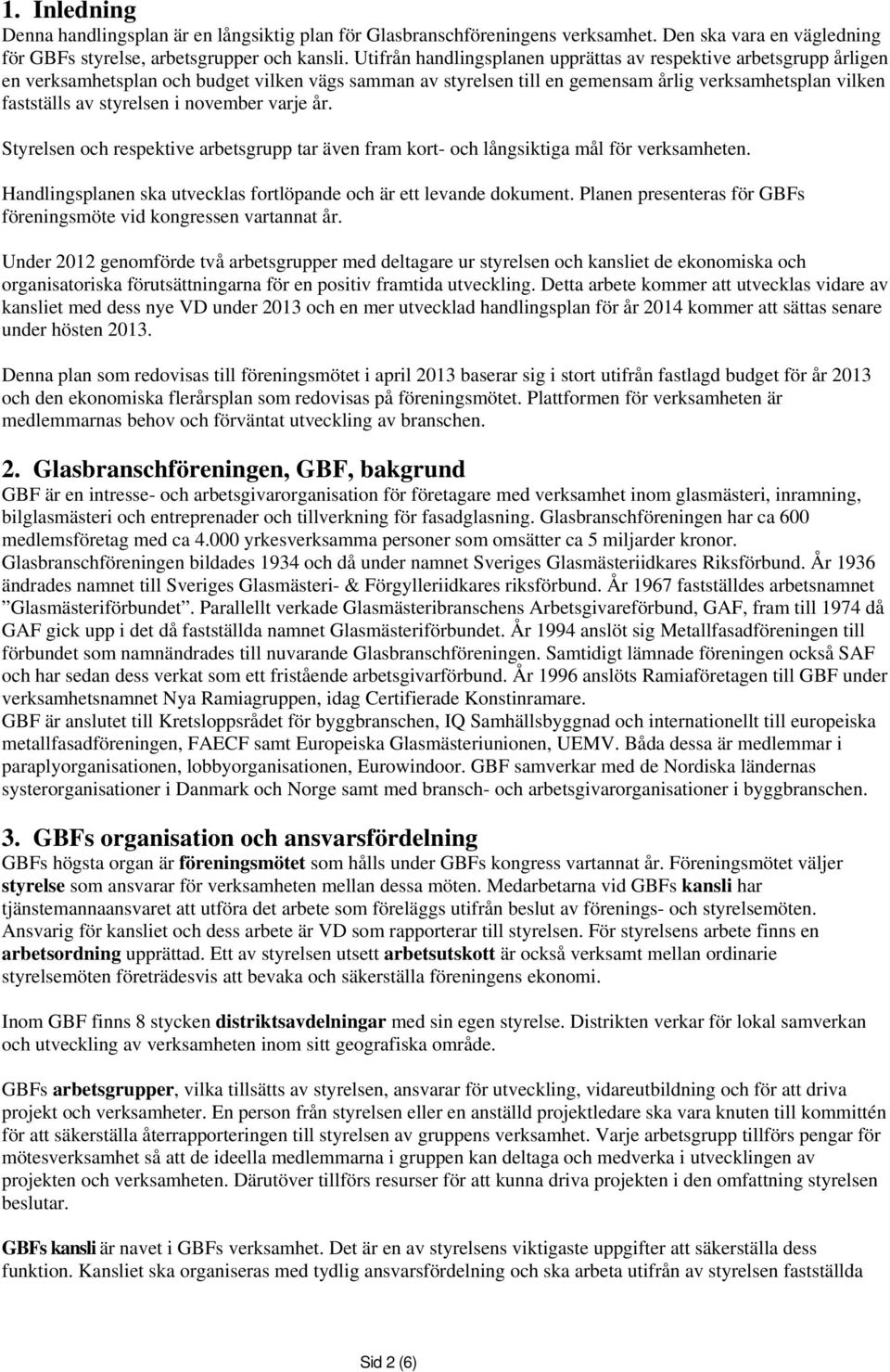 i november varje år. Styrelsen och respektive arbetsgrupp tar även fram kort- och långsiktiga mål för verksamheten. Handlingsplanen ska utvecklas fortlöpande och är ett levande dokument.