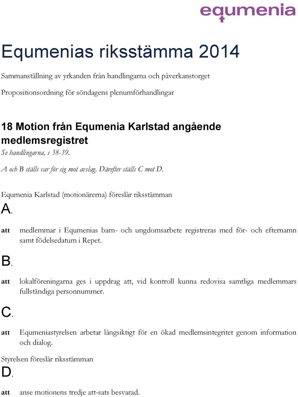 Därefter ställs C mot Equmenia Karlstad (motionärerna) föreslår riksstämman medlemmar i Equmenias barn- och ungdomsarbete registreras med för- och efternamn samt födelsedatum