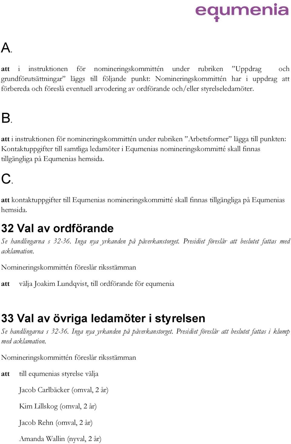 i instruktionen för nomineringskommittén under rubriken Arbetsformer lägga till punkten: Kontaktuppgifter till samtliga ledamöter i Equmenias nomineringskommitté skall finnas tillgängliga på