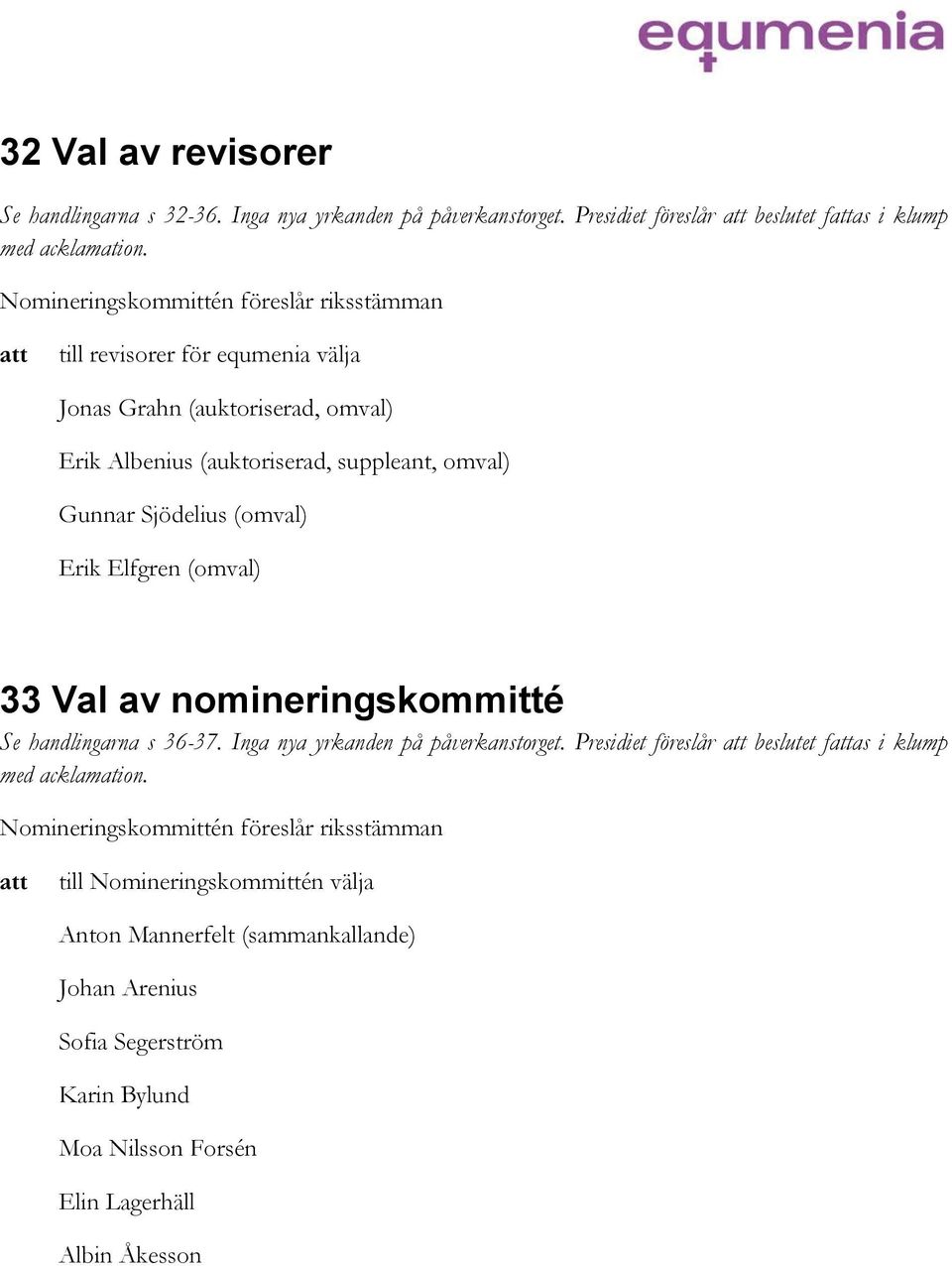 Sjödelius (omval) Erik Elfgren (omval) 33 Val av nomineringskommitté Se handlingarna s 36-37. Inga nya yrkanden på påverkanstorget.