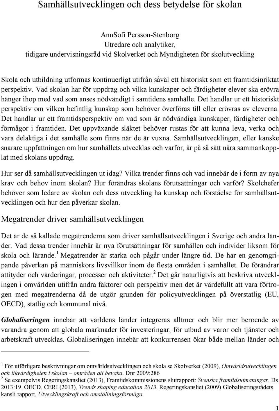 Vad skolan har för uppdrag och vilka kunskaper och färdigheter elever ska erövra hänger ihop med vad som anses nödvändigt i samtidens samhälle.