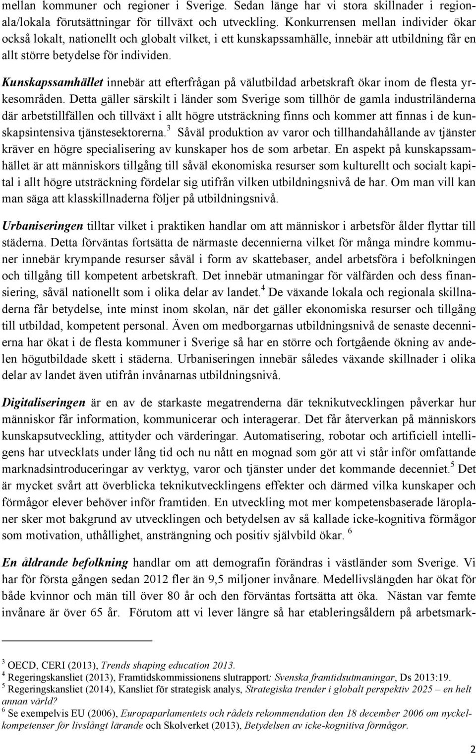 Kunskapssamhället innebär att efterfrågan på välutbildad arbetskraft ökar inom de flesta yrkesområden.