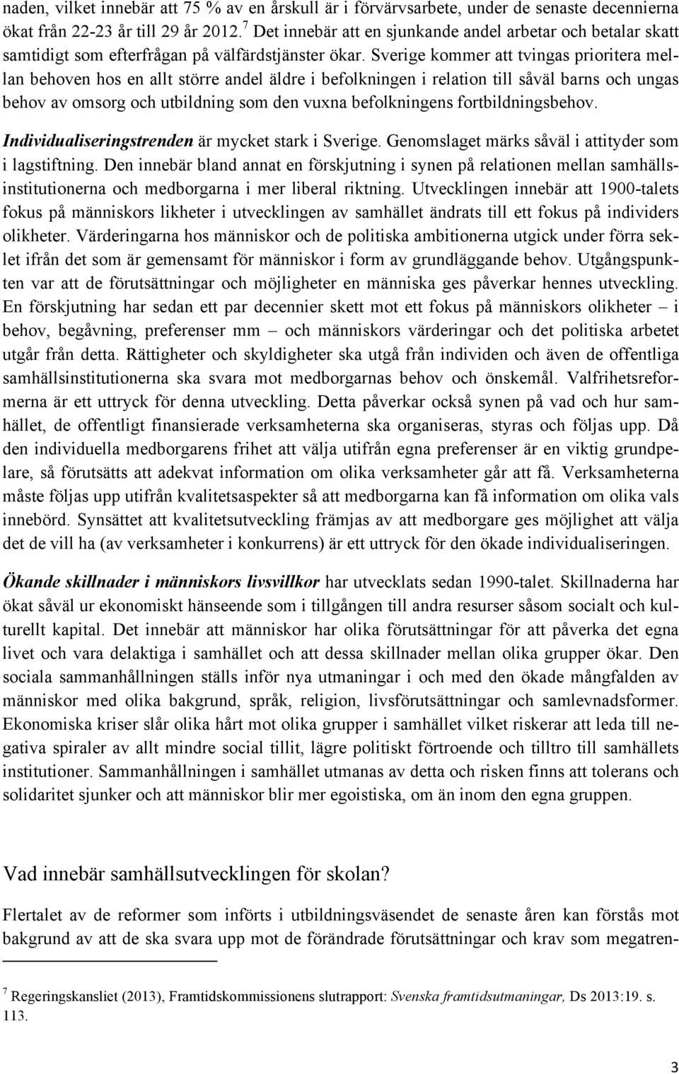 Sverige kommer att tvingas prioritera mellan behoven hos en allt större andel äldre i befolkningen i relation till såväl barns och ungas behov av omsorg och utbildning som den vuxna befolkningens