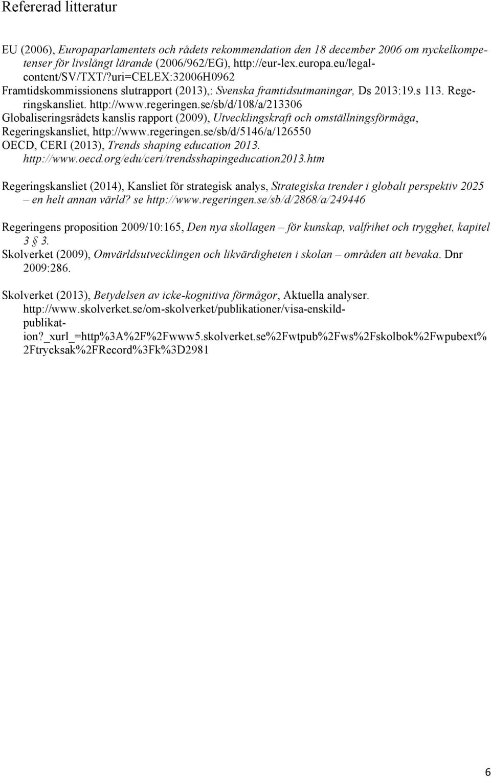 se/sb/d/108/a/213306 Globaliseringsrådets kanslis rapport (2009), Utvecklingskraft och omställningsförmåga, Regeringskansliet, http://www.regeringen.