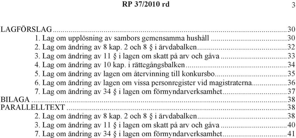 Lag om ändring av lagen om återvinning till konkursbo...35 6. Lag om ändring av lagen om vissa personregister vid magistraterna...36 7.