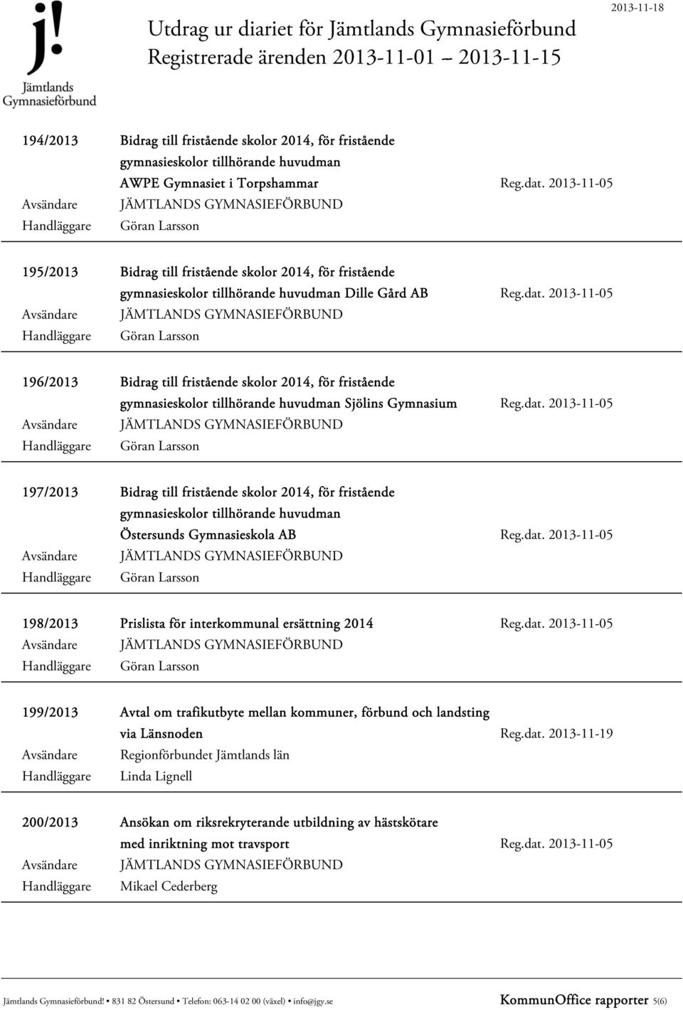 dat. 2013-11-19 Avsändare Regionförbundet Jämtlands län Handläggare Linda Lignell 200/2013 Ansökan om riksrekryterande utbildning av hästskötare med inriktning mot travsport Reg.dat. 2013-11-05 Handläggare Mikael Cederberg Jämtlands Gymnasieförbund!