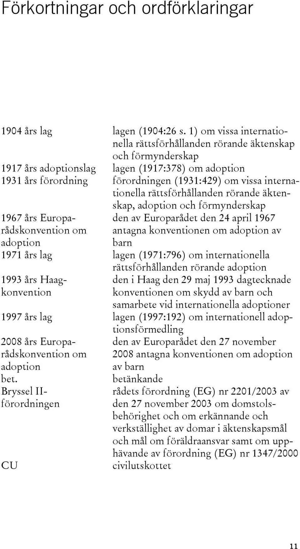 internationella rättsförhållanden rörande äktenskap, adoption och förmynderskap 1967 års Europarådskonvention om antagna konventionen om adoption av den av Europarådet den 24 april 1967 adoption barn