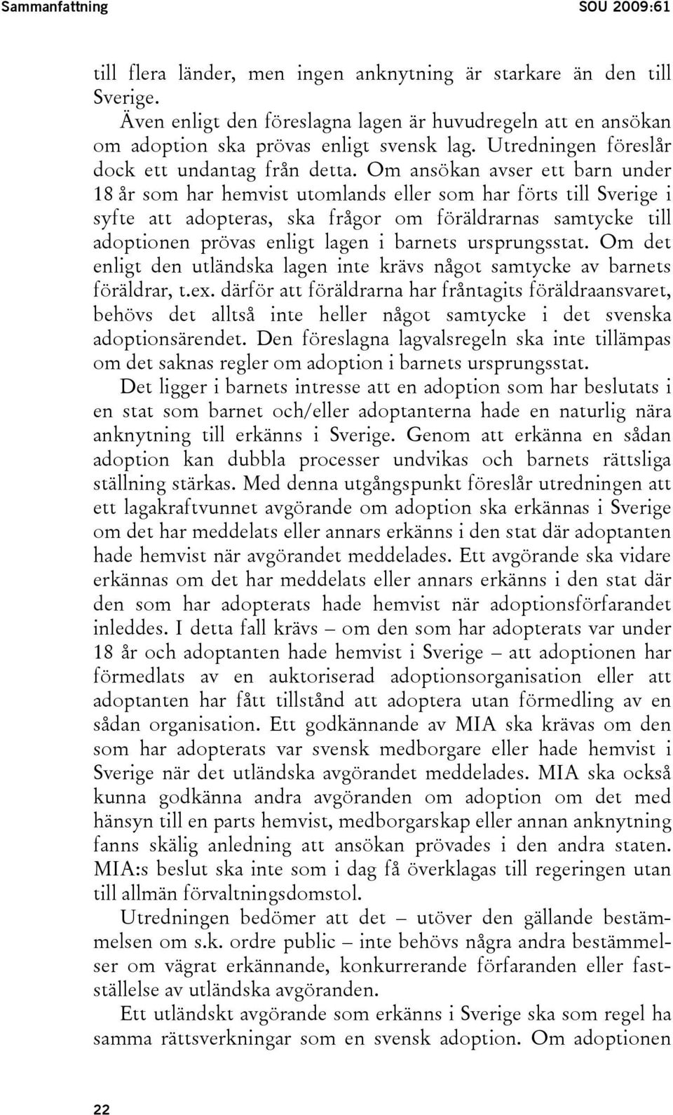 Om ansökan avser ett barn under 18 år som har hemvist utomlands eller som har förts till Sverige i syfte att adopteras, ska frågor om föräldrarnas samtycke till adoptionen prövas enligt lagen i