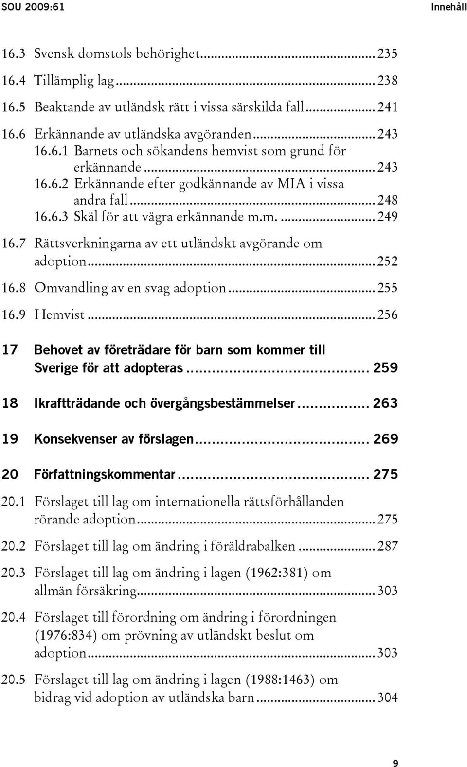 7 Rättsverkningarna av ett utländskt avgörande om adoption... 252 16.8 Omvandling av en svag adoption... 255 16.9 Hemvist.