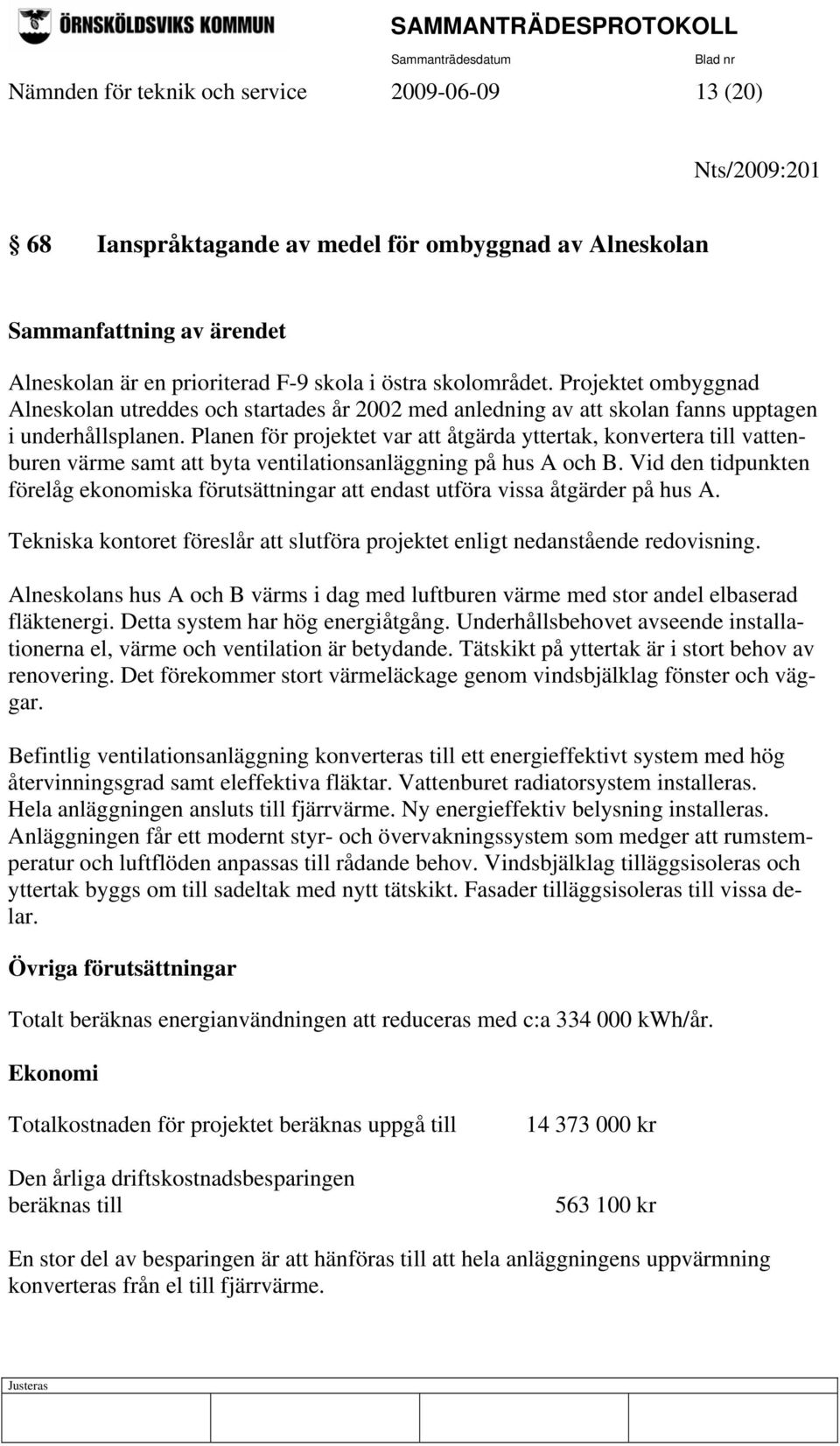 Planen för projektet var att åtgärda yttertak, konvertera till vattenburen värme samt att byta ventilationsanläggning på hus A och B.