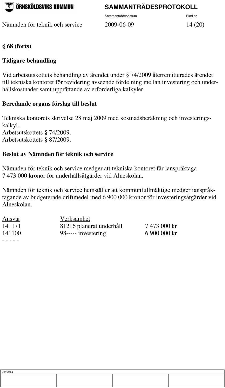 Beredande organs förslag till beslut Tekniska kontorets skrivelse 28 maj 2009 med kostnadsberäkning och investeringskalkyl. Arbetsutskottets 74/2009. Arbetsutskottets 87/2009.