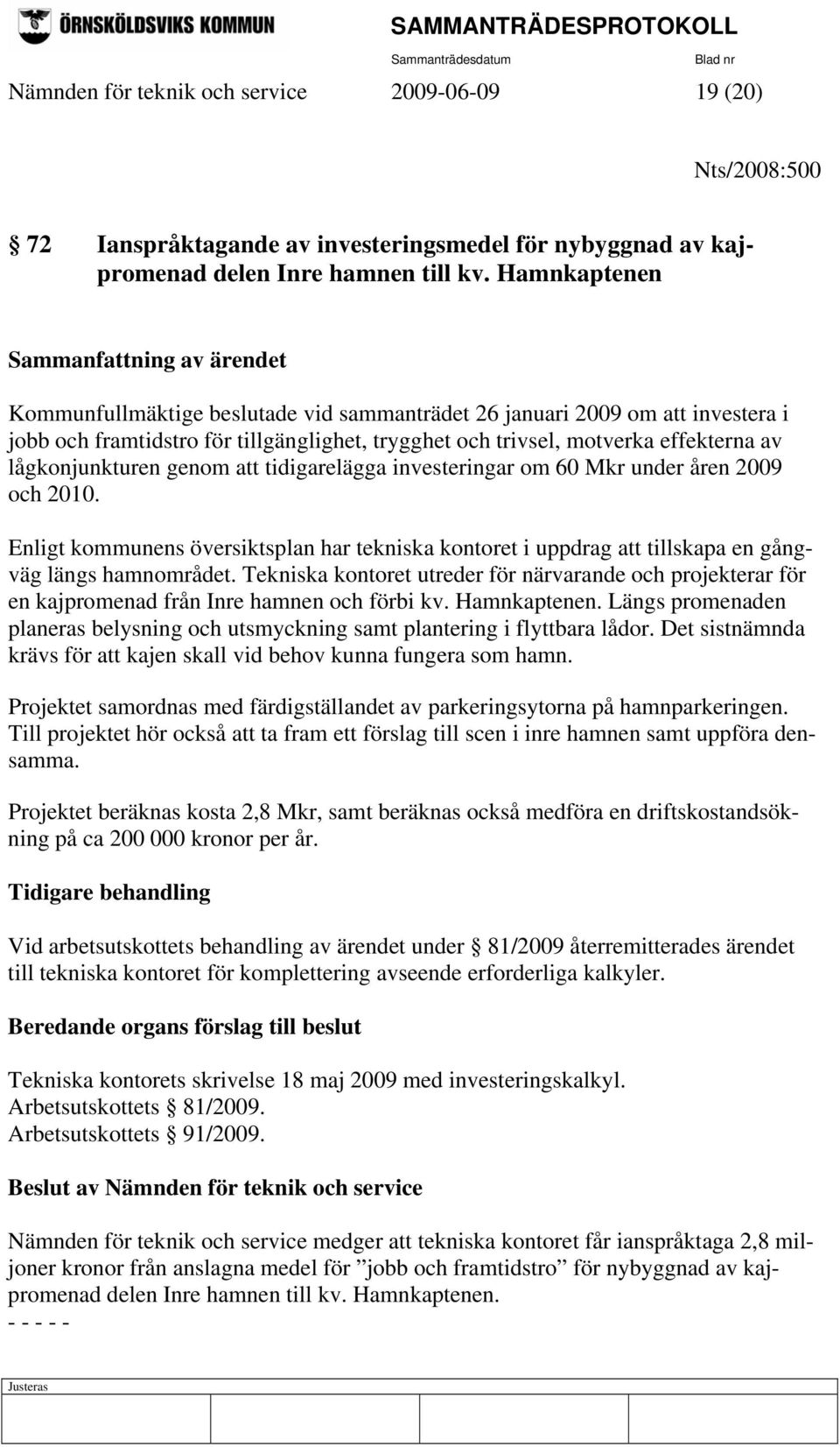 effekterna av lågkonjunkturen genom att tidigarelägga investeringar om 60 Mkr under åren 2009 och 2010.