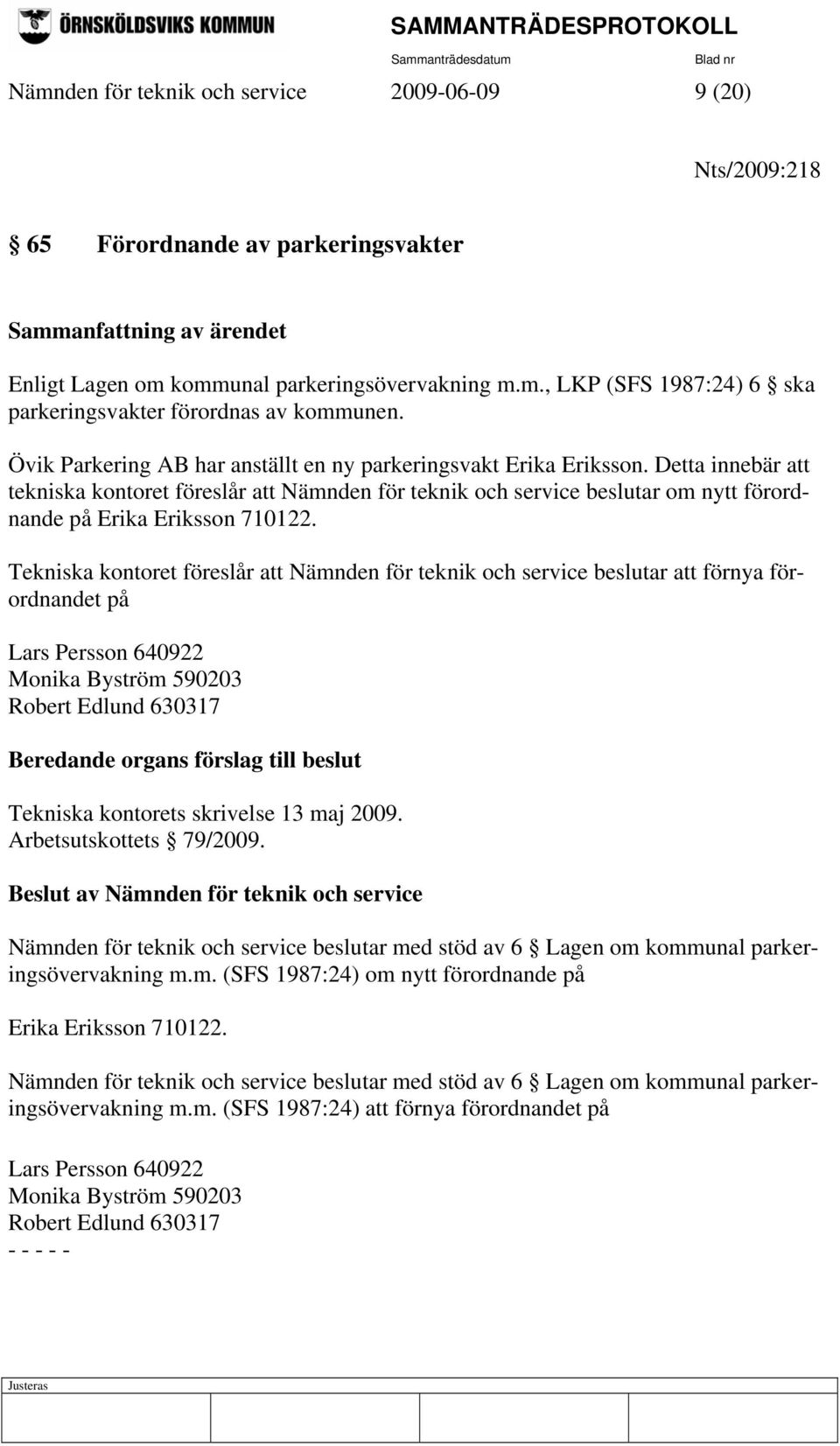 Detta innebär att tekniska kontoret föreslår att Nämnden för teknik och service beslutar om nytt förordnande på Erika Eriksson 710122.