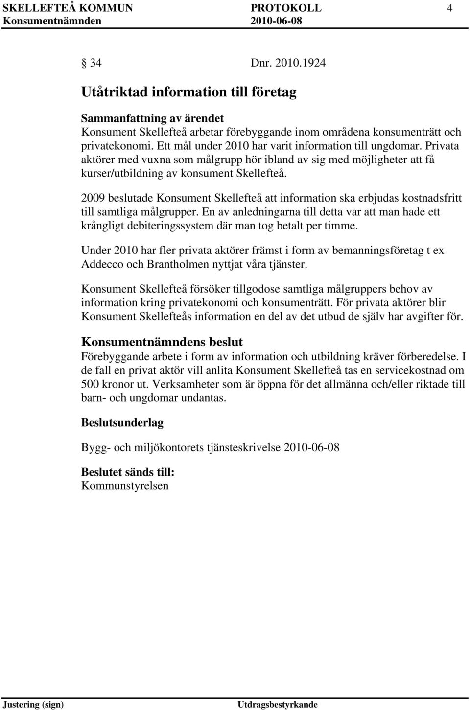 2009 beslutade Konsument Skellefteå att information ska erbjudas kostnadsfritt till samtliga målgrupper.