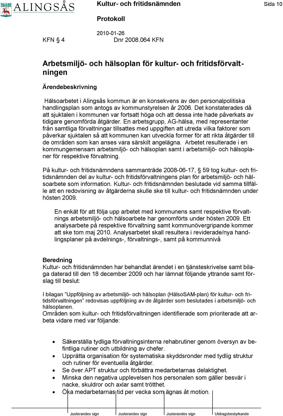 kommunstyrelsen år 2006. Det konstaterades då att sjuktalen i kommunen var fortsatt höga och att dessa inte hade påverkats av tidigare genomförda åtgärder.