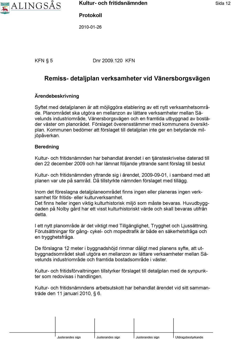 Planområdet ska utgöra en mellanzon av lättare verksamheter mellan Sävelunds industriområde, Vänersborgsvägen och en framtida utbyggnad av bostäder väster om planorådet.