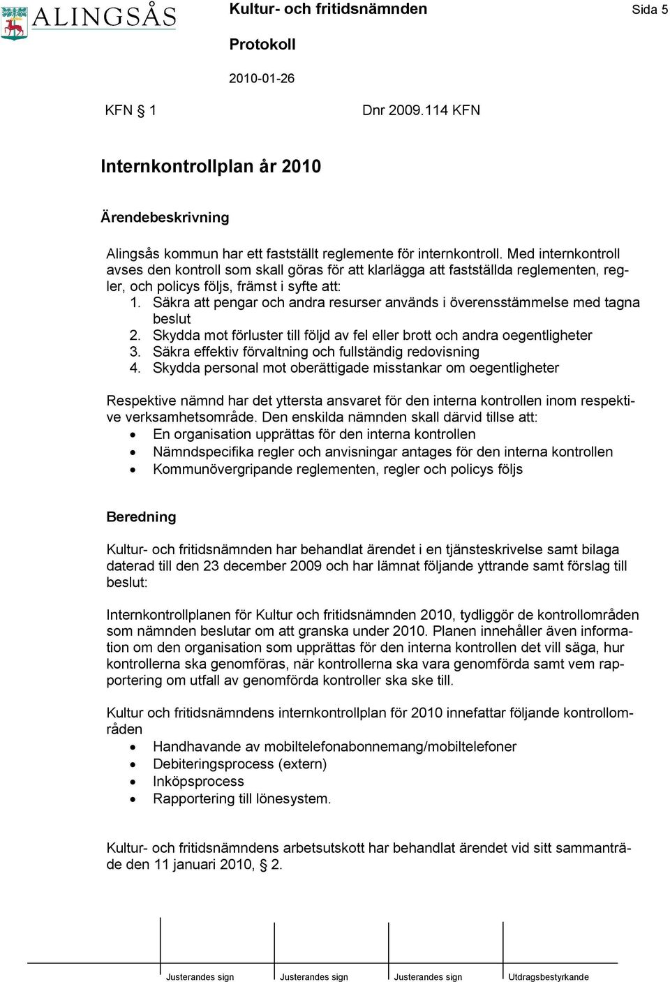 Säkra att pengar och andra resurser används i överensstämmelse med tagna beslut 2. Skydda mot förluster till följd av fel eller brott och andra oegentligheter 3.