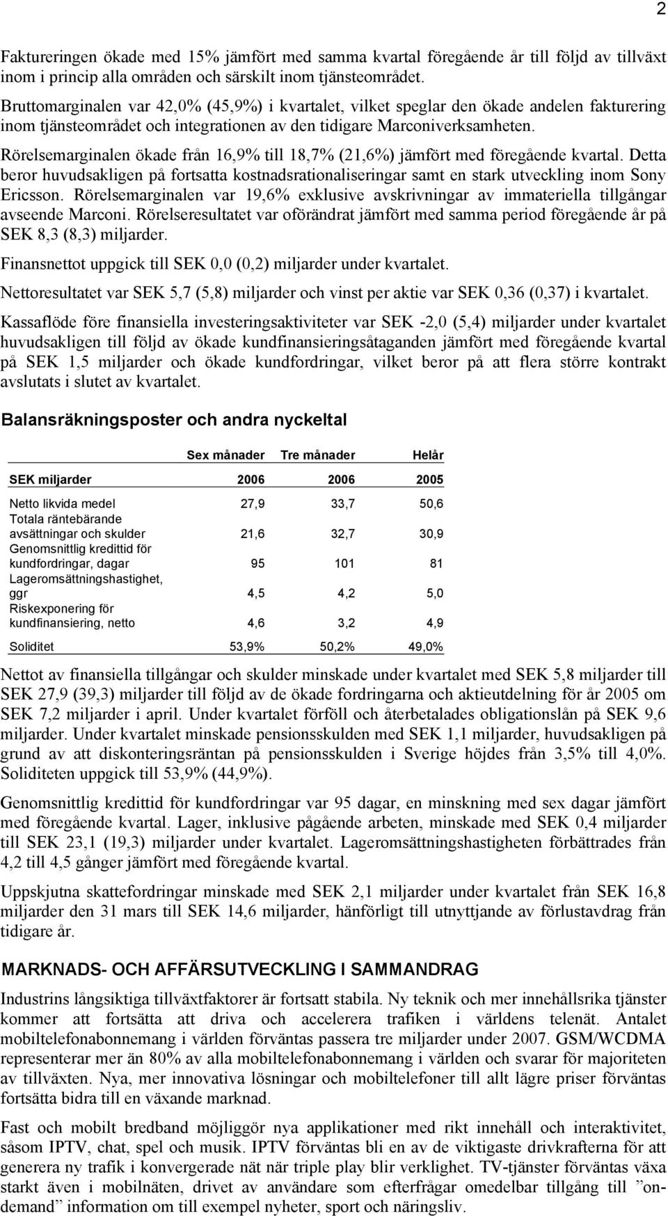 Rörelsemarginalen ökade från 16,9% till 18,7% (21,6%) jämfört med föregående kvartal. Detta beror huvudsakligen på fortsatta kostnadsrationaliseringar samt en stark utveckling inom Sony Ericsson.