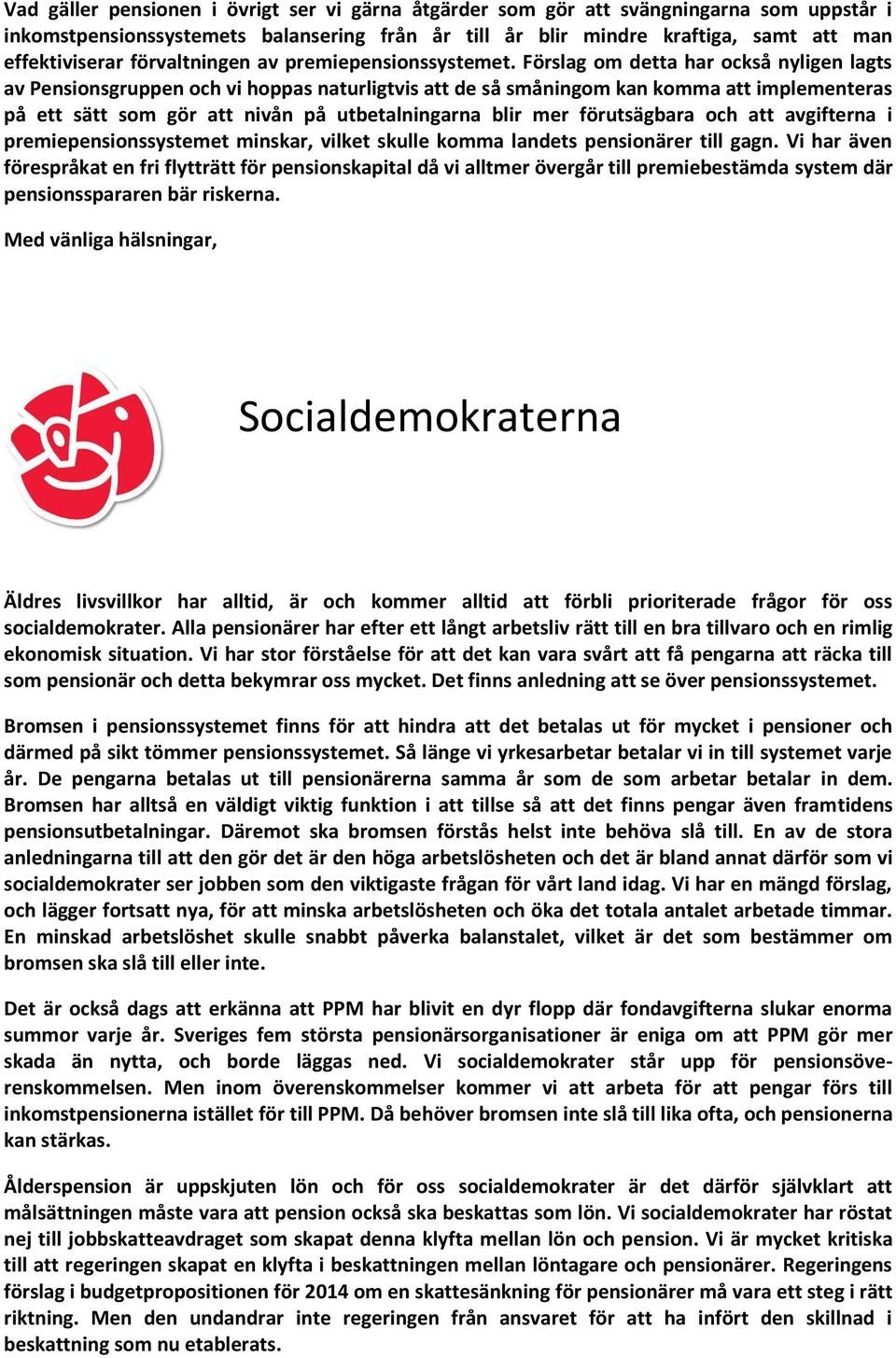 Förslag om detta har också nyligen lagts av Pensionsgruppen och vi hoppas naturligtvis att de så småningom kan komma att implementeras på ett sätt som gör att nivån på utbetalningarna blir mer