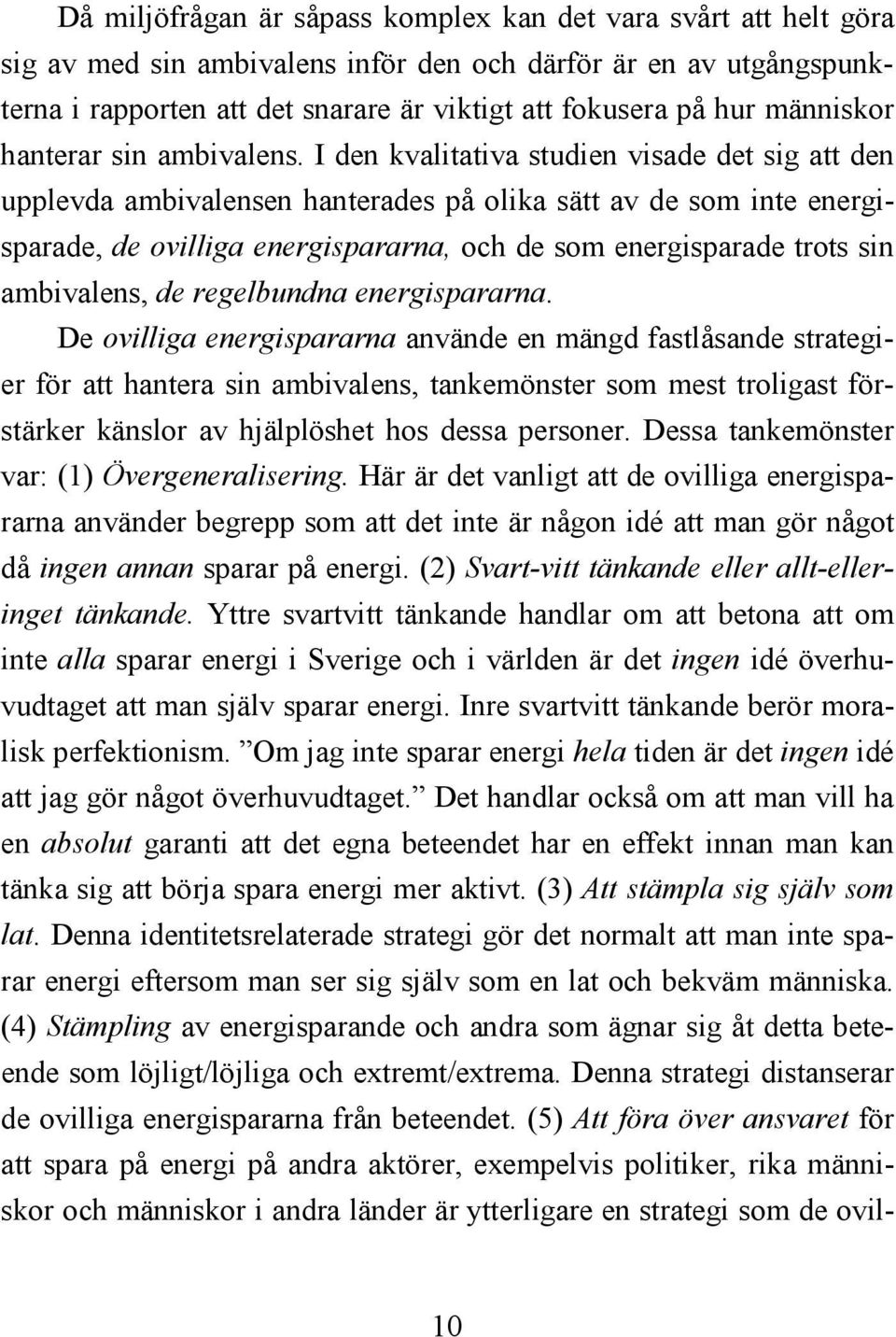 I den kvalitativa studien visade det sig att den upplevda ambivalensen hanterades på olika sätt av de som inte energisparade, de ovilliga energispararna, och de som energisparade trots sin