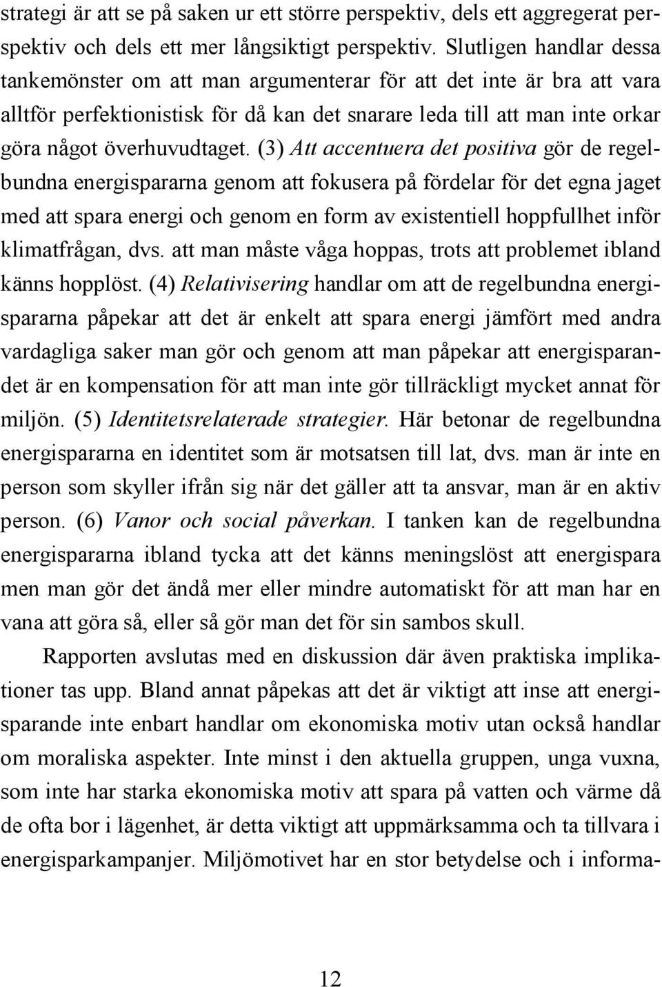 (3) Att accentuera det positiva gör de regelbundna energispararna genom att fokusera på fördelar för det egna jaget med att spara energi och genom en form av existentiell hoppfullhet inför