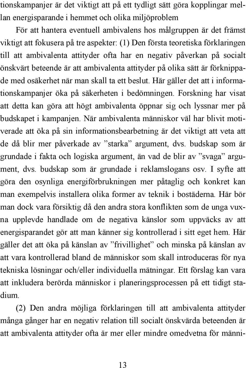 sätt är förknippade med osäkerhet när man skall ta ett beslut. Här gäller det att i informationskampanjer öka på säkerheten i bedömningen.