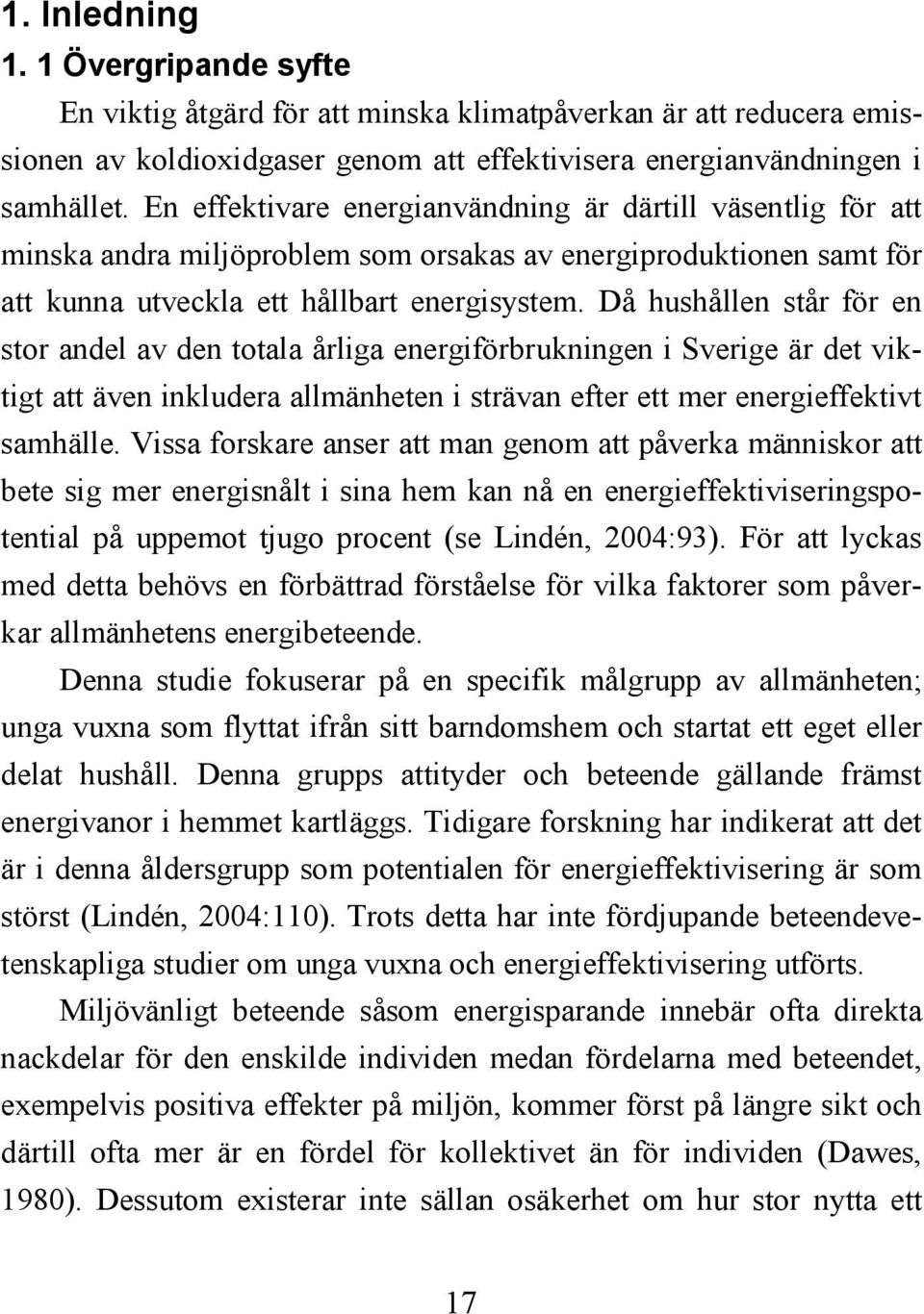 Då hushållen står för en stor andel av den totala årliga energiförbrukningen i Sverige är det viktigt att även inkludera allmänheten i strävan efter ett mer energieffektivt samhälle.