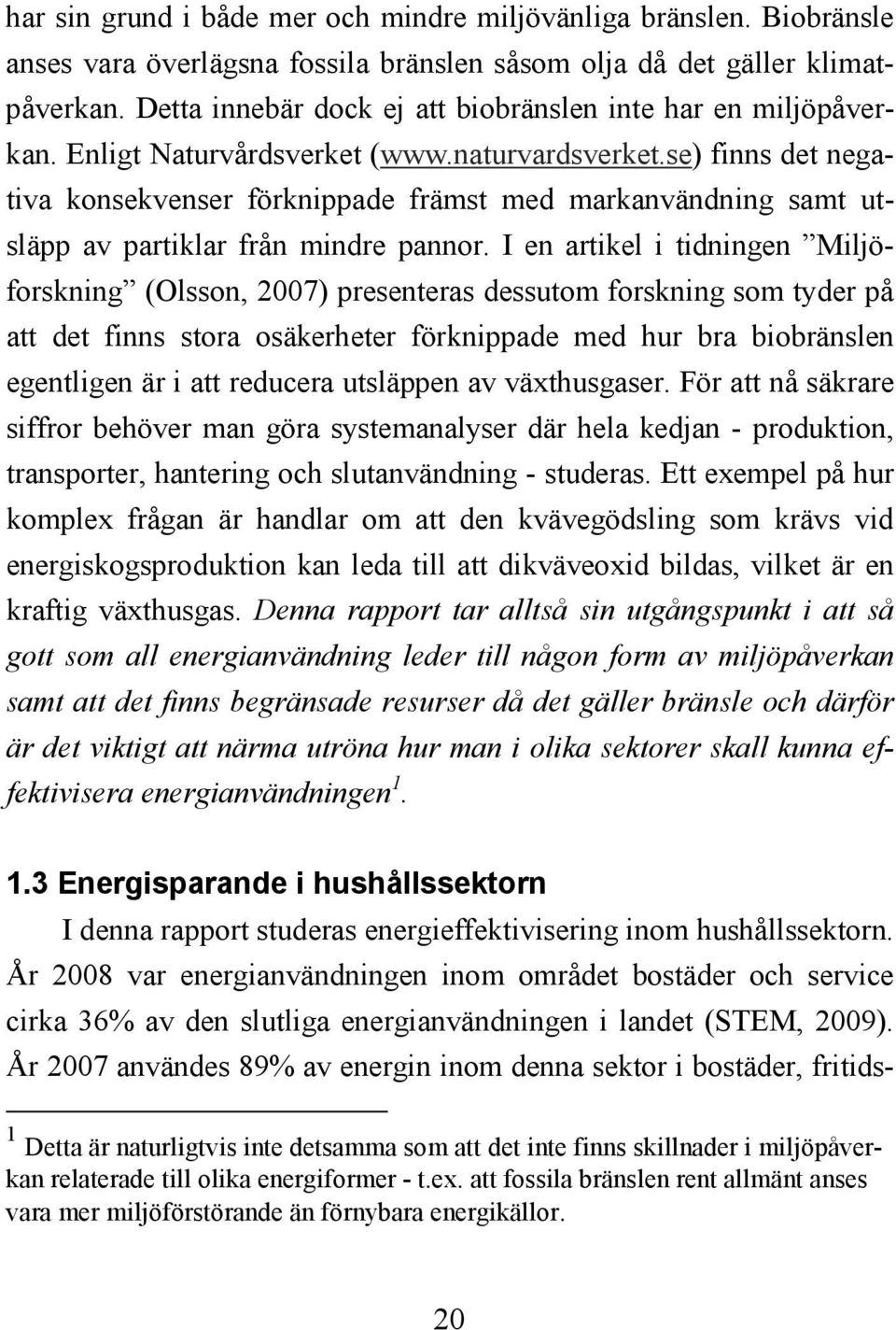 se) finns det negativa konsekvenser förknippade främst med markanvändning samt utsläpp av partiklar från mindre pannor.