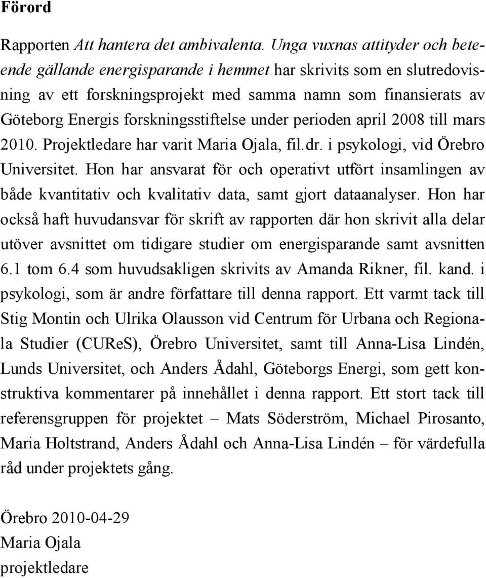 forskningsstiftelse under perioden april 2008 till mars 2010. Projektledare har varit Maria Ojala, fil.dr. i psykologi, vid Örebro Universitet.