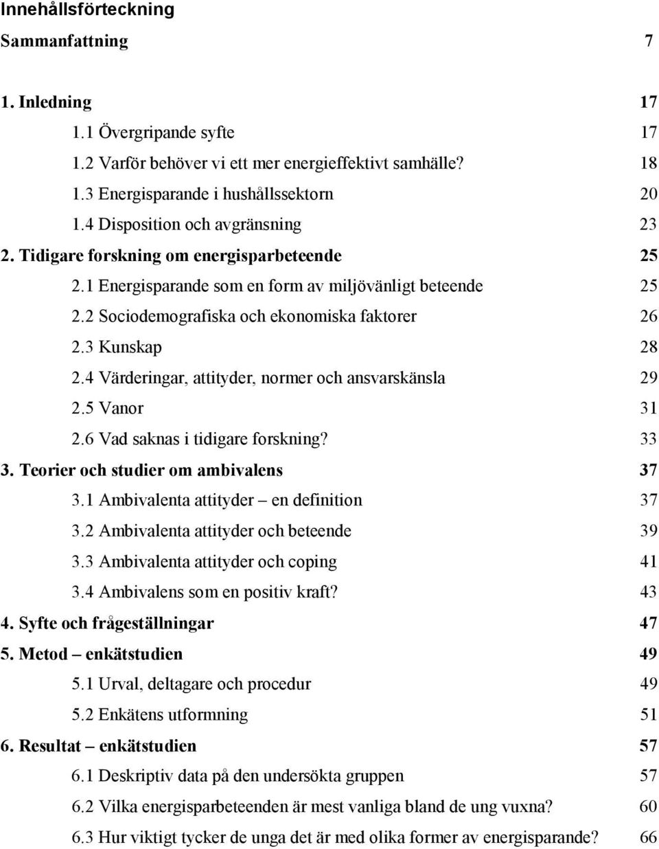 3 Kunskap 28 2.4 Värderingar, attityder, normer och ansvarskänsla 29 2.5 Vanor 31 2.6 Vad saknas i tidigare forskning? 33 3. Teorier och studier om ambivalens 37 3.