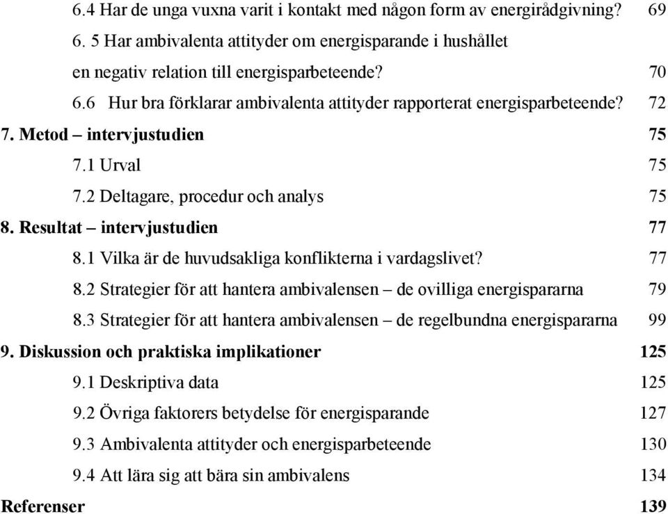 1 Vilka är de huvudsakliga konflikterna i vardagslivet? 77 8.2 Strategier för att hantera ambivalensen de ovilliga energispararna 79 8.