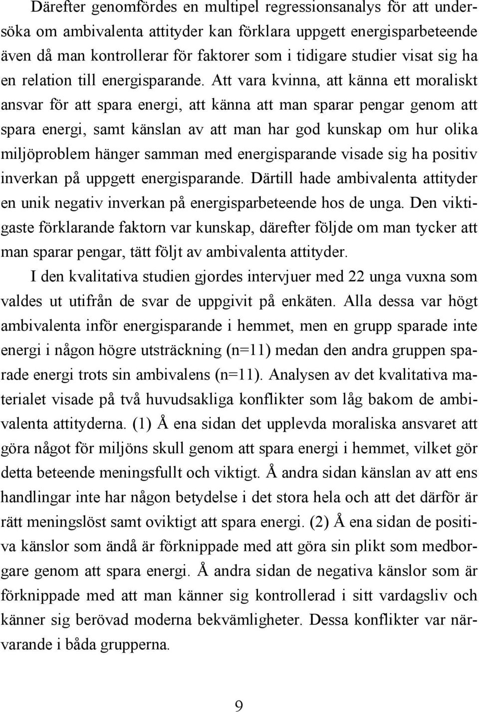 Att vara kvinna, att känna ett moraliskt ansvar för att spara energi, att känna att man sparar pengar genom att spara energi, samt känslan av att man har god kunskap om hur olika miljöproblem hänger