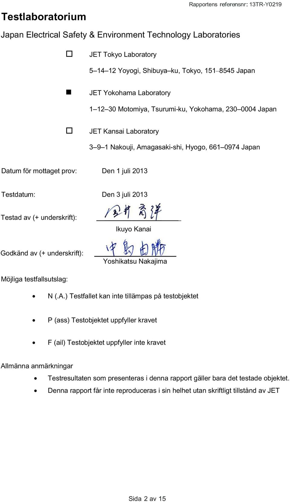 2013 Testad av (+ underskrift): lkuyo Kanai Godkänd av (+ underskrift): Yoshikatsu Nakajima Möjliga testfallsutslag: N (.A.