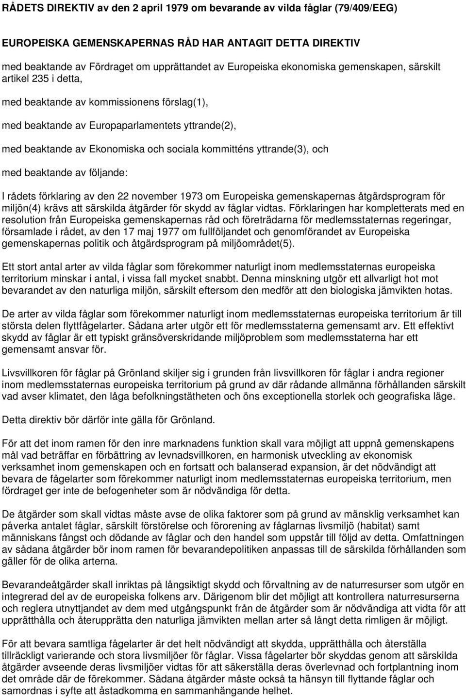 yttrande(3), och med beaktande av följande: I rådets förklaring av den 22 november 1973 om Europeiska gemenskapernas åtgärdsprogram för miljön(4) krävs att särskilda åtgärder för skydd av fåglar