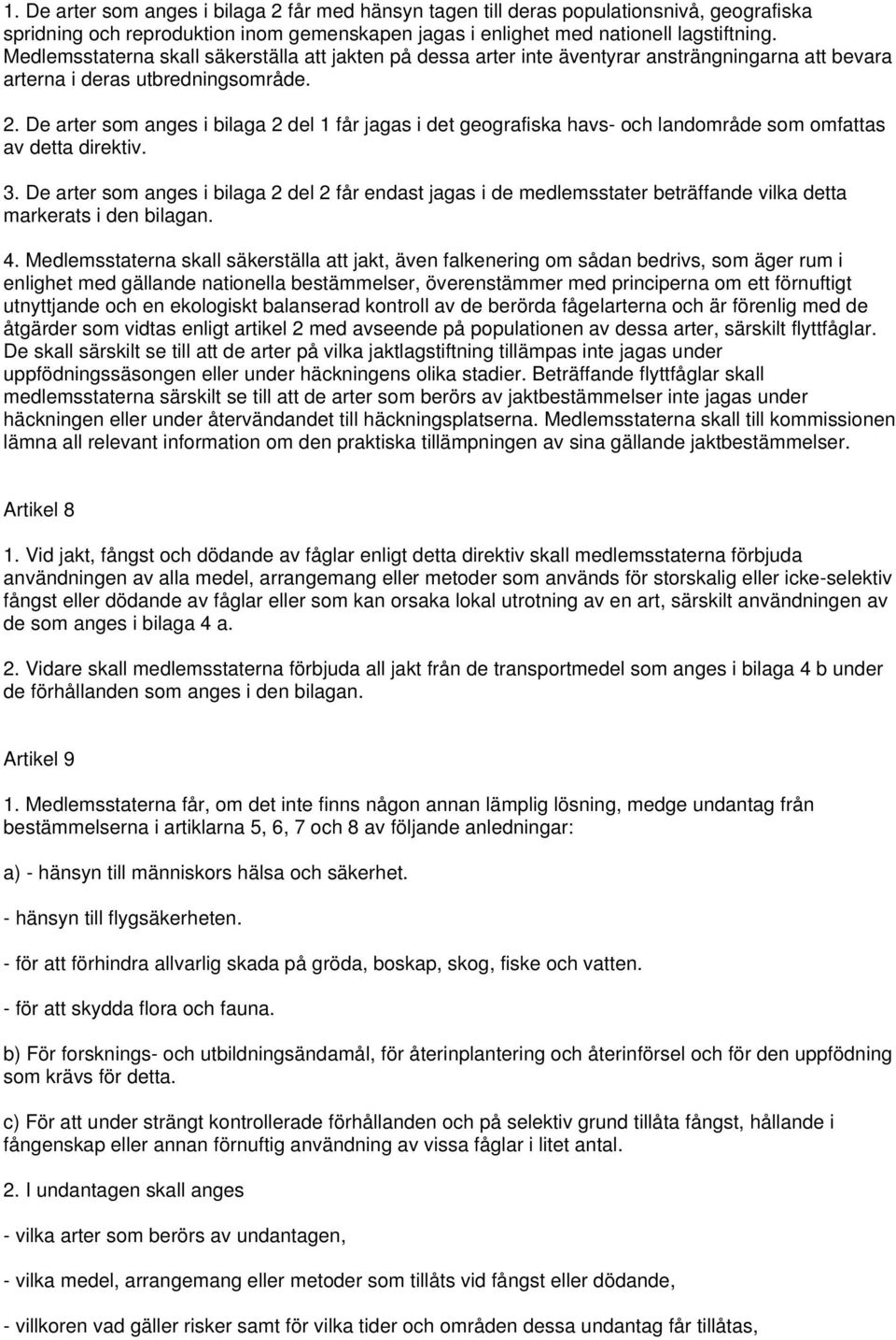 De arter som anges i bilaga 2 del 1 får jagas i det geografiska havs- och landområde som omfattas av detta direktiv. 3.