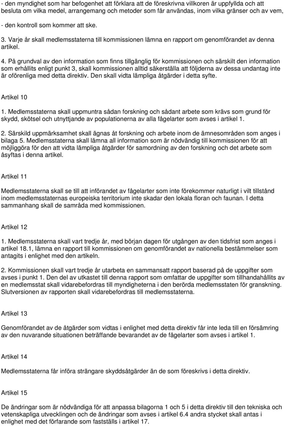 På grundval av den information som finns tillgänglig för kommissionen och särskilt den information som erhållits enligt punkt 3, skall kommissionen alltid säkerställa att följderna av dessa undantag