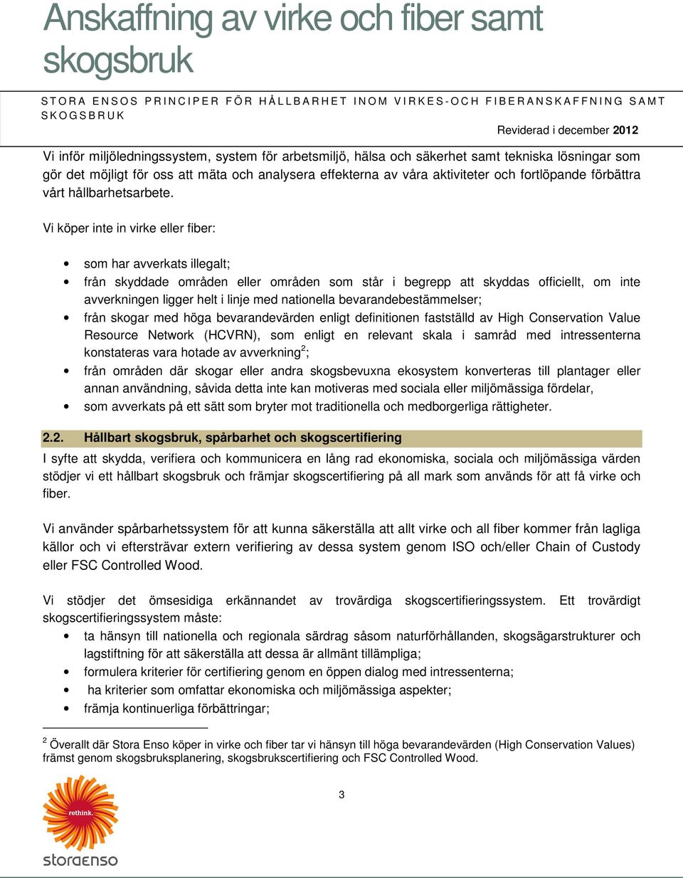 Vi köper inte in virke eller fiber: som har avverkats illegalt; från skyddade områden eller områden som står i begrepp att skyddas officiellt, om inte avverkningen ligger helt i linje med nationella