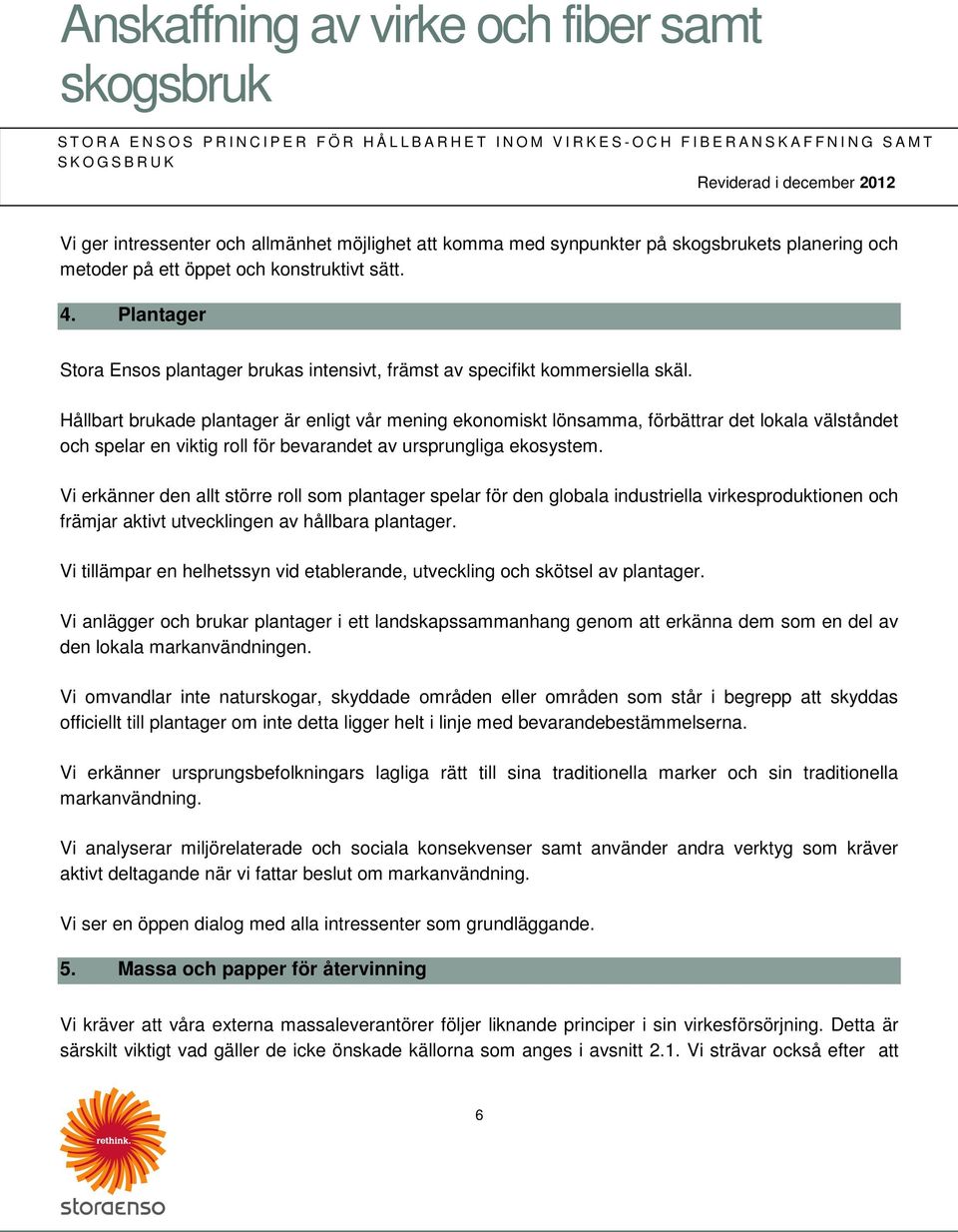 Hållbart brukade plantager är enligt vår mening ekonomiskt lönsamma, förbättrar det lokala välståndet och spelar en viktig roll för bevarandet av ursprungliga ekosystem.