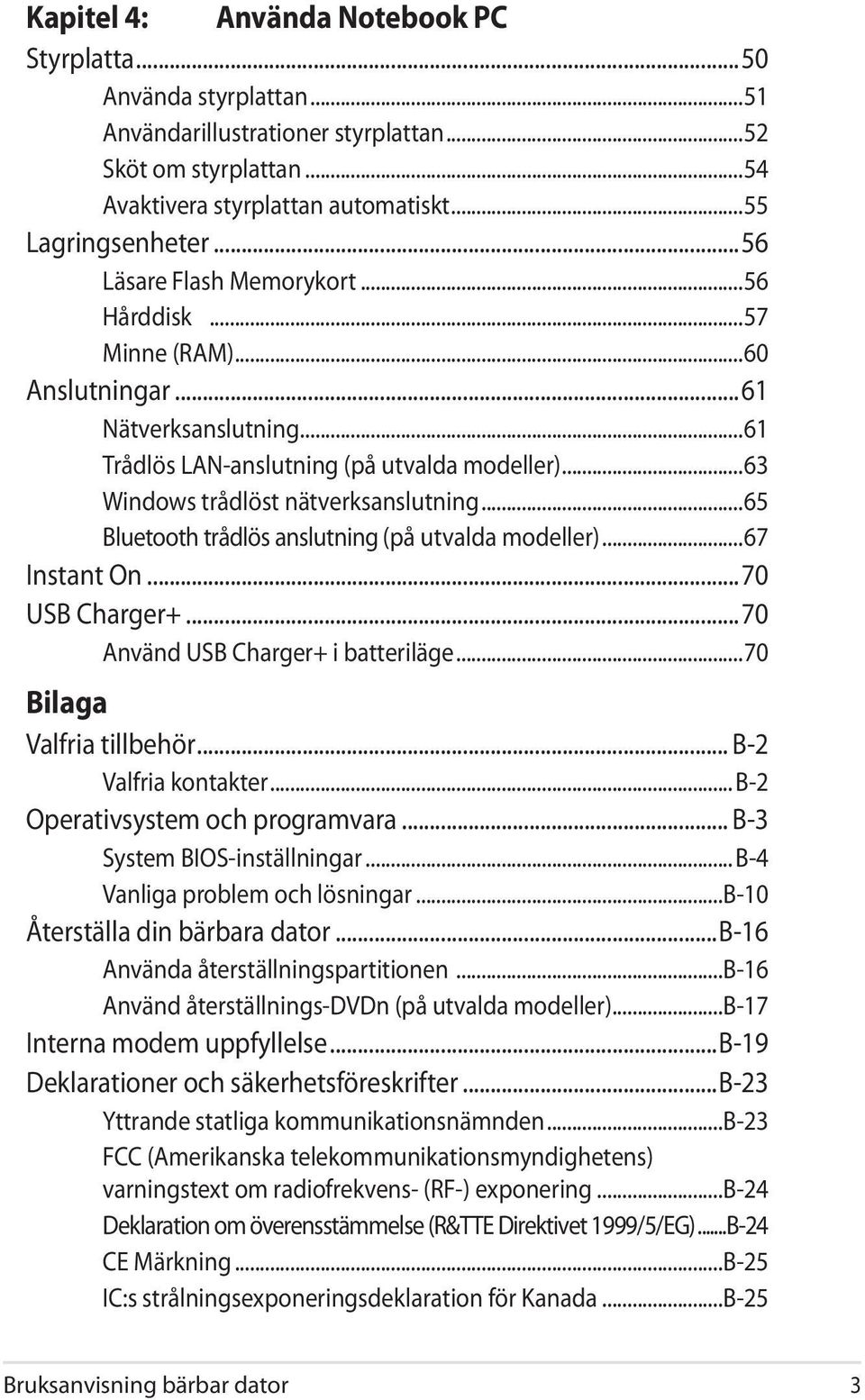 ..65 Bluetooth trådlös anslutning (på utvalda modeller)...67 Instant On...70 USB Charger+...70 Använd USB Charger+ i batteriläge...70 Bilaga Valfria tillbehör... B-2 Valfria kontakter.