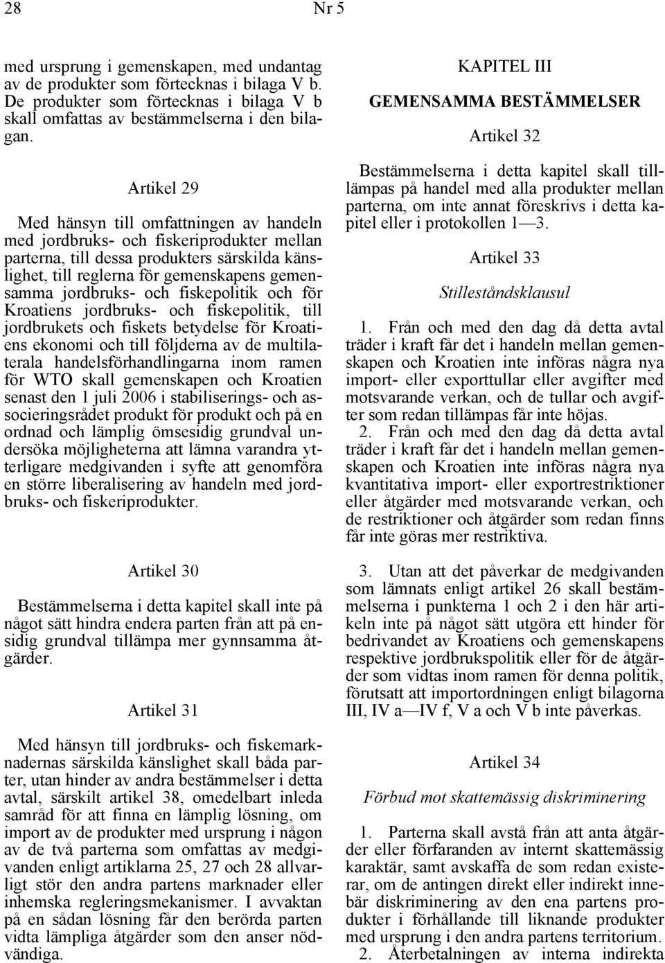 jordbruks- och fiskepolitik och för Kroatiens jordbruks- och fiskepolitik, till jordbrukets och fiskets betydelse för Kroatiens ekonomi och till följderna av de multilaterala handelsförhandlingarna