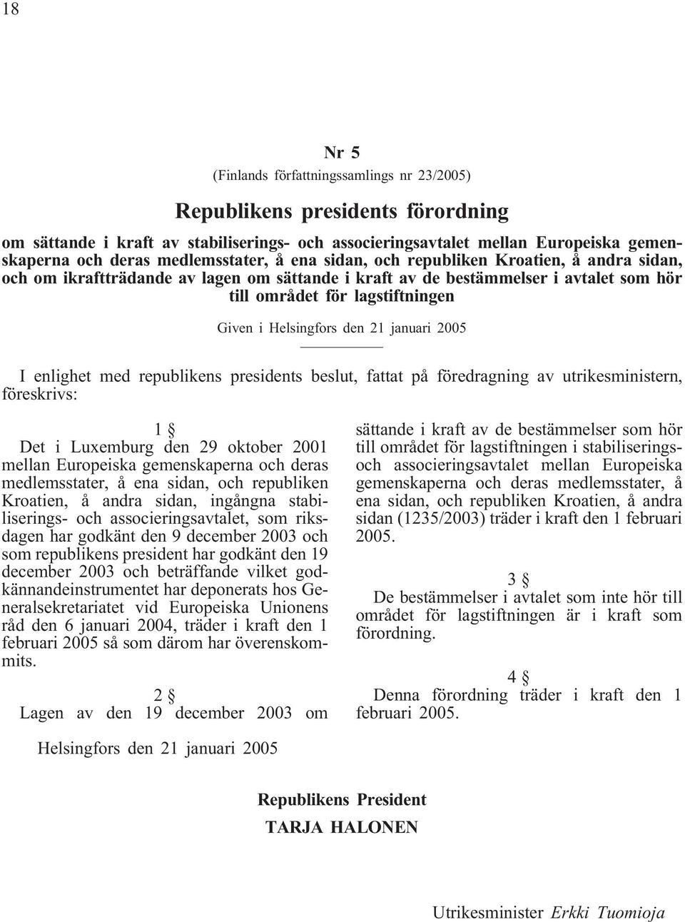 Helsingfors den 21 januari 2005 I enlighet med republikens presidents beslut, fattat på föredragning av utrikesministern, föreskrivs: 1 Det i Luxemburg den 29 oktober 2001 mellan Europeiska