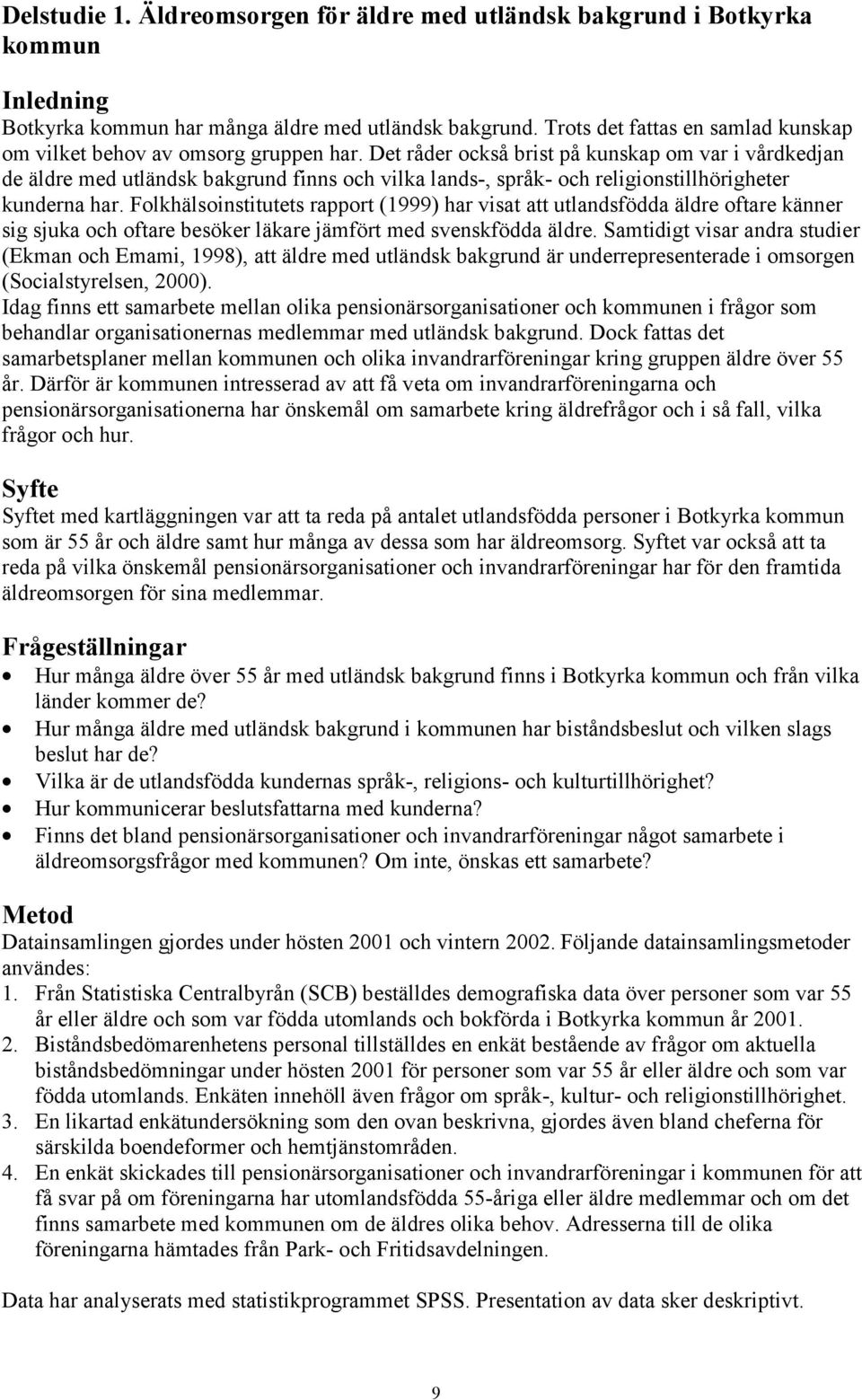 Det råder också brist på kunskap om var i vårdkedjan de äldre med utländsk bakgrund finns och vilka lands-, språk- och religionstillhörigheter kunderna har.