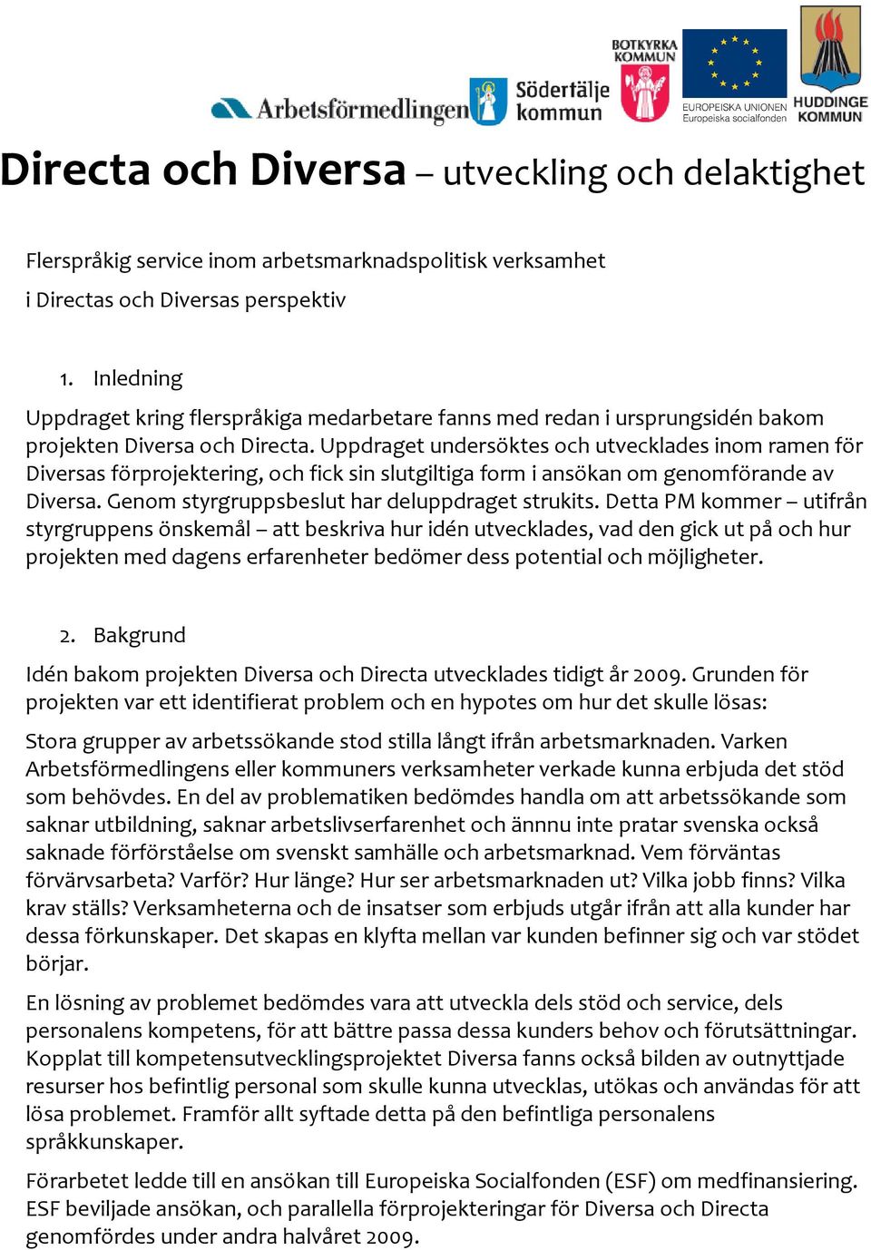 Uppdraget undersöktes och utvecklades inom ramen för Diversas förprojektering, och fick sin slutgiltiga form i ansökan om genomförande av Diversa. Genom styrgruppsbeslut har deluppdraget strukits.