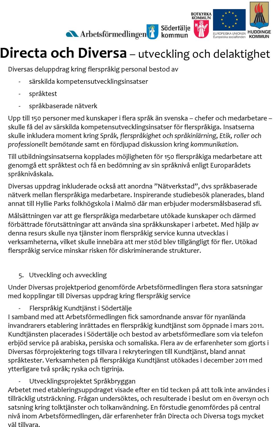 Insatserna skulle inkludera moment kring Språk, flerspråkighet och språkinlärning, Etik, roller och professionellt bemötande samt en fördjupad diskussion kring kommunikation.