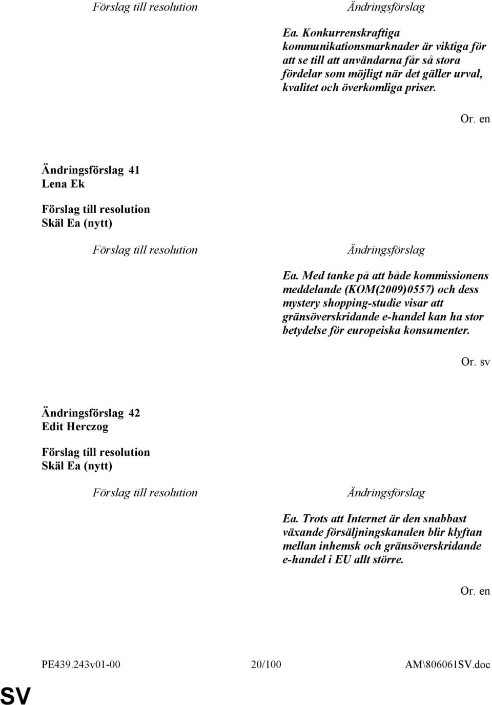 Med tanke på att både kommissionens meddelande (KOM(2009)0557) och dess mystery shopping-studie visar att gränsöverskridande e-handel kan ha stor