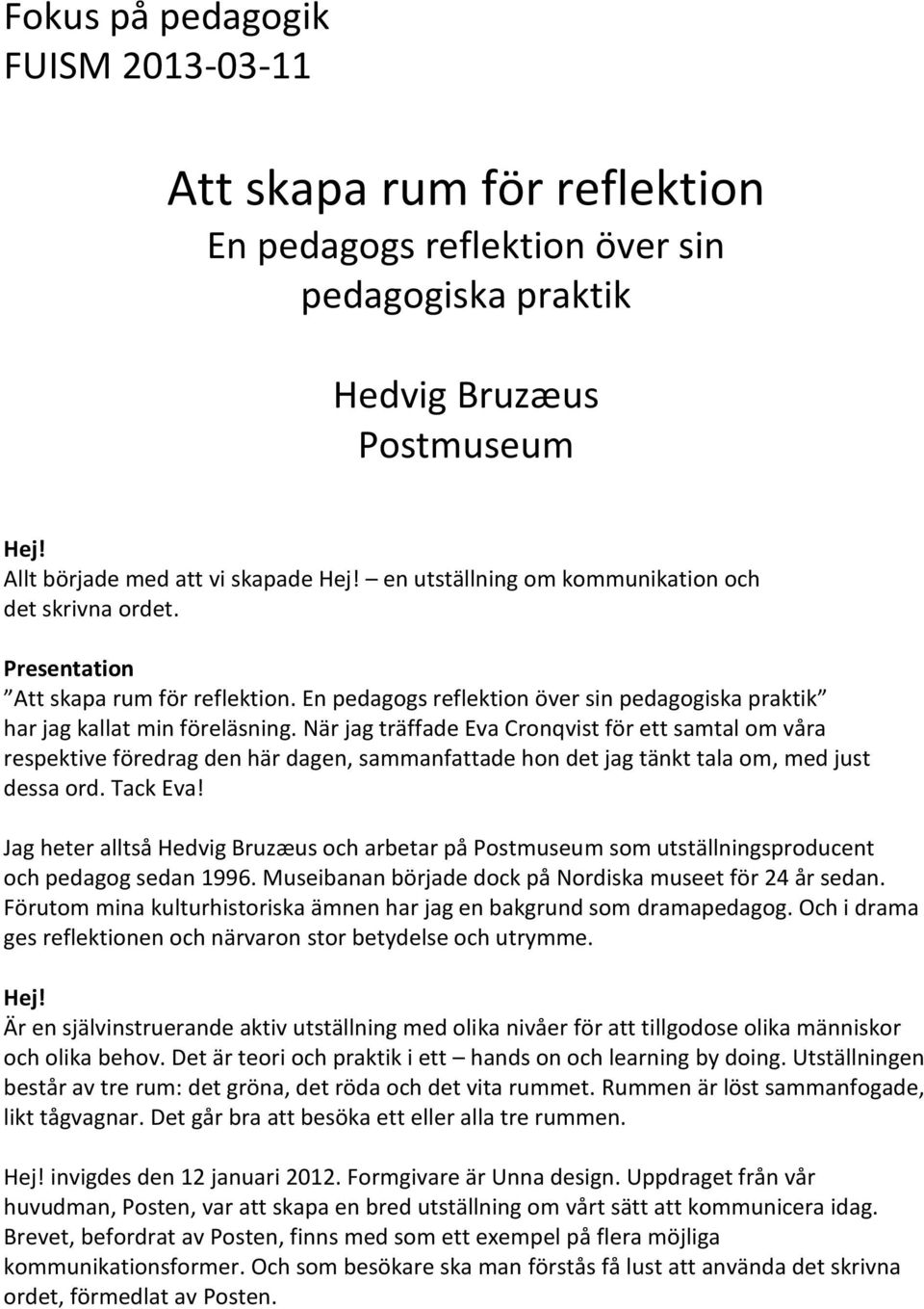 När jag träffade Eva Cronqvist för ett samtal om våra respektive föredrag den här dagen, sammanfattade hon det jag tänkt tala om, med just dessa ord. Tack Eva!