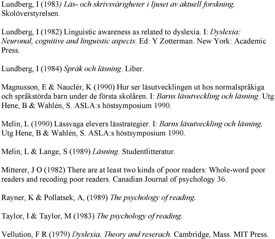 Magnusson, E & Nauclér, K (1990) Hur ser läsutvecklingen ut hos normalspråkiga och språkstörda barn under de första skolåren. I: Barns läsutveckling och läsning. Utg Hene, B & Wahlén, S.