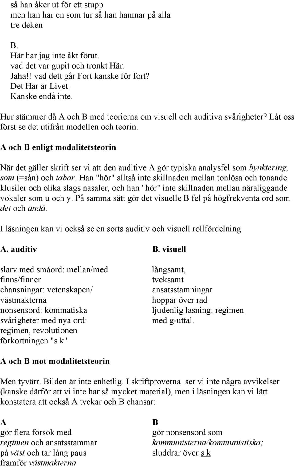 A och B enligt modalitetsteorin När det gäller skrift ser vi att den auditive A gör typiska analysfel som bynktering, som (=sån) och tabar.