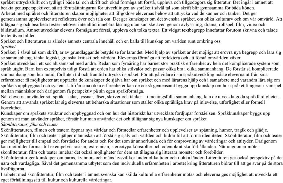 Arbetet med språket och litteraturen skapar möjligheter att tillgodose elevernas behov att uttrycka vad de känner och tänker. Det ger gemensamma upplevelser att reflektera över och tala om.